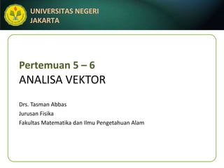 Pertemuan 5 – 6 ANALISA VEKTOR Drs. Tasman Abbas Jurusan Fisika Fakultas Matematika dan Ilmu Pengetahuan Alam 