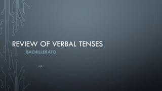 REVIEW OF VERBAL TENSES
BACHILLERATO
ADL
 