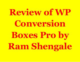 Review of WP
Conversion
Boxes Pro by
Ram Shengale
 