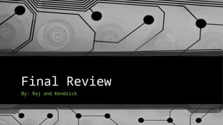 Final Review
By: Raj and Kendrick
 