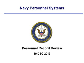 Navy Personnel Systems

Personnel Record Review
19 DEC 2013

 