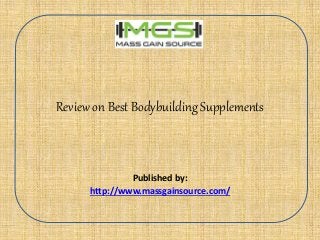 Review on Best Bodybuilding Supplements
Published by:
http://www.massgainsource.com/
 