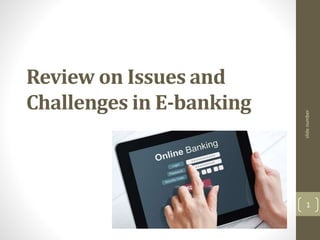 Review on Issues and
Challenges in E-banking
slidenumber
1
 