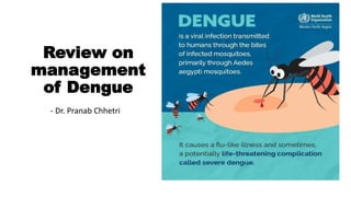 Review on
management
of Dengue
- Dr. Pranab Chhetri
 