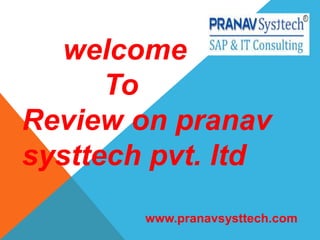 welcome
To
Review on pranav
systtech pvt. ltd
www.pranavsysttech.com
 