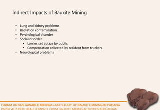 Indirect Impacts of Bauxite Mining
• Lung and kidney problems
• Radiation contamination
• Psychological disorder
• Social disorder
• Lorries set ablaze by public
• Compensation collected by resident from truckers
• Neurological problems
 