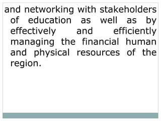 and networking with stakeholders
of education as well as by
effectively and efficiently
managing the financial human
and physical resources of the
region.
 
