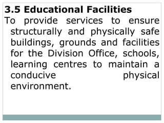 3.5 Educational Facilities
To provide services to ensure
structurally and physically safe
buildings, grounds and facilities
for the Division Office, schools,
learning centres to maintain a
conducive physical
environment.
 