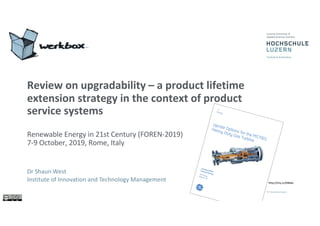 Review on upgradability – a product lifetime
extension strategy in the context of product
service systems
Renewable Energy in 21st Century (FOREN-2019)
7-9 October, 2019, Rome, Italy
Dr Shaun West
Institute of Innovation and Technology Management
GE
Energy
Uprate Options for the MS7001
Heavy Duty Gas Turbine
Timothy GinterThomas BouvayGE EnergyAtlanta, GA
http://tiny.cc/0t8adz
 