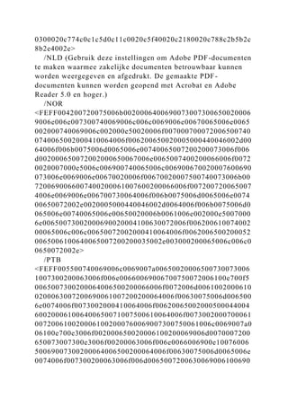 0300020c774c0c1c5d0c11c0020c5f40020c2180020c788c2b5b2c
8b2e4002e>
/NLD (Gebruik deze instellingen om Adobe PDF-documenten
te maken waarmee zakelijke documenten betrouwbaar kunnen
worden weergegeven en afgedrukt. De gemaakte PDF-
documenten kunnen worden geopend met Acrobat en Adobe
Reader 5.0 en hoger.)
/NOR
<FEFF004200720075006b0020006400690073007300650020006
9006e006e007300740069006c006c0069006e00670065006e0065
002000740069006c002000e50020006f007000700072006500740
0740065002000410064006f006200650020005000440046002d00
64006f006b0075006d0065006e00740065007200200073006f006
d002000650072002000650067006e0065007400200066006f0072
0020007000e5006c006900740065006c006900670020007600690
073006e0069006e00670020006f00670020007500740073006b00
7200690066007400200061007600200066006f007200720065007
4006e0069006e006700730064006f006b0075006d0065006e0074
00650072002e0020005000440046002d0064006f006b0075006d0
065006e00740065006e00650020006b0061006e002000e5007000
6e00650073002000690020004100630072006f006200610074002
00065006c006c00650072002000410064006f0062006500200052
0065006100640065007200200035002e003000200065006c006c0
0650072002e>
/PTB
<FEFF005500740069006c0069007a00650020006500730073006
1007300200063006f006e00660069006700750072006100e700f5
0065007300200064006500200066006f0072006d0061002000610
0200063007200690061007200200064006f00630075006d006500
6e0074006f0073002000410064006f00620065002000500044004
600200061006400650071007500610064006f0073002000700061
0072006100200061002000760069007300750061006c0069007a0
06100e700e3006f002000650020006100200069006d0070007200
650073007300e3006f00200063006f006e0066006900e10076006
50069007300200064006500200064006f00630075006d0065006e
0074006f007300200063006f006d0065007200630069006100690
 