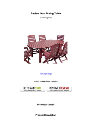 Review Oval Dining Table
Oval Dining Table
View large image
Product By Beachfront Furniture
Technical Details
Product Description
 