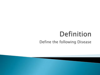 DefinitionDefine the following Disease