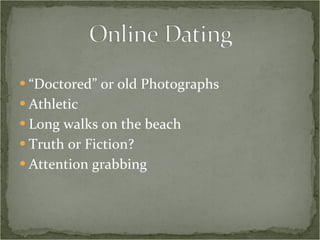 “ Doctored” or old Photographs Athletic Long walks on the beach Truth or Fiction? Attention grabbing 