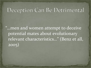 “… men and women attempt to deceive potential mates about evolutionary relevant characteristics…” (Benz et all, 2005) 