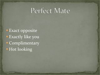 Exact opposite Exactly like you Complimentary  Hot looking 