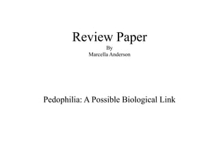 Review PaperByMarcella Anderson Pedophilia: A Possible Biological Link 