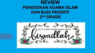 REVIEW
PENDIDIKAN AGAMA ISLAM
DAN BUDI PEKERTI
2nd GRADE
 