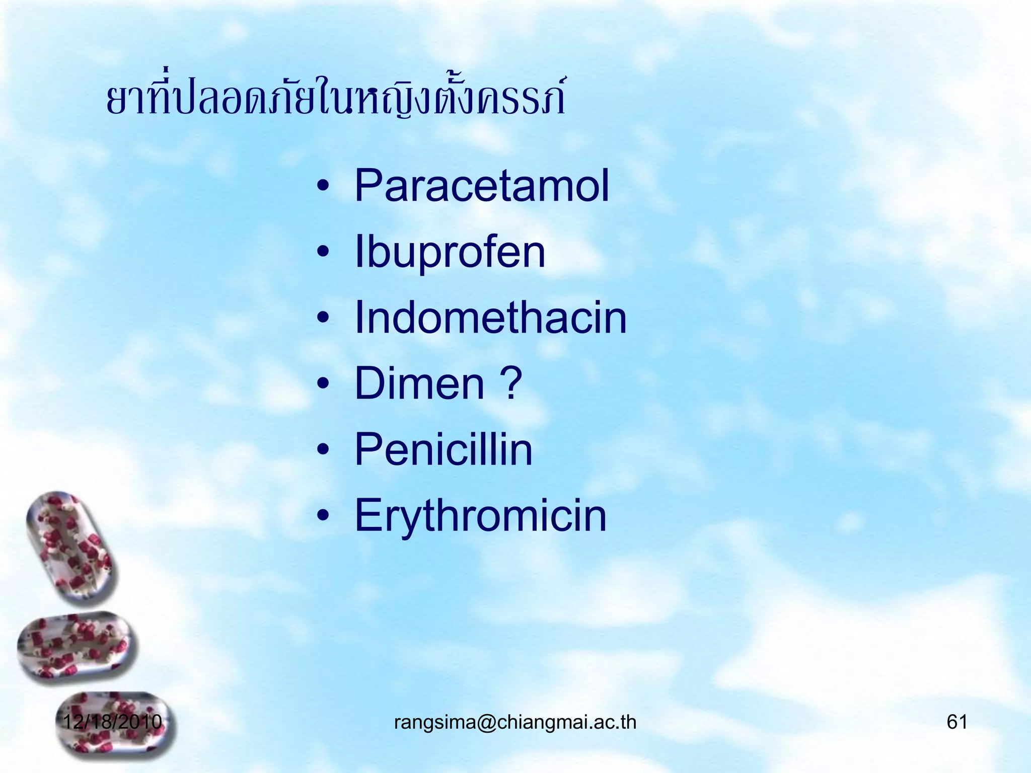 ่
    ยาทีปลอดภัยในหญิงตังครรภ์
                       ้
               •   Paracetamol
               •   Ibuprofen
               •   Indomethacin
               •   Dimen ?
               •   Penicillin
               •   Erythromicin



12/18/2010          rangsima@chiangmai.ac.th   61
 