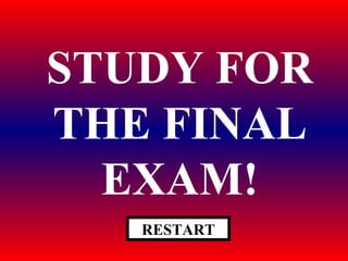 STUDY FOR THE FINAL EXAM! RESTART 