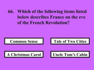 Uncle Tom’s Cabin Tale of Two Cities A Christmas Carol Common Sense 66. Which of the following items listed  below describes France on the eve  of the French Revolution? 