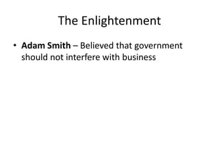The Enlightenment
• Adam Smith – Believed that government
should not interfere with business
 