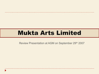Mukta Arts Limited
Review Presentation at AGM on September 29th 2007
 
