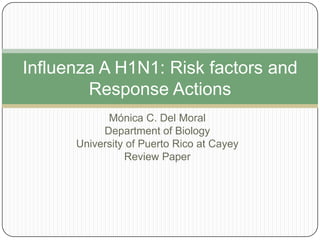 Influenza A H1N1: Risk factors and
Response Actions
Mónica C. Del Moral
Department of Biology
University of Puerto Rico at Cayey
Review Paper

 