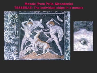 Mosaic (from Pella, Macedonia) TESSERAE: The individual chips in a mosaic 