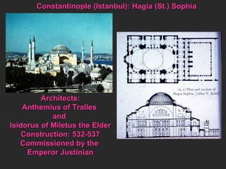 Architects: Anthemius of Tralles  and  Isidorus of Miletus the Elder Construction: 532-537 Commissioned by the  Emperor Justinian Constantinople (Istanbul): Hagia (St.) Sophia  