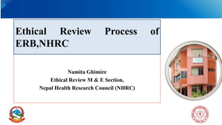 NHRC Overview
Defining a clinical trial
Namita Ghimire
Ethical Review M & E Section,
Nepal Health Research Council (NHRC)
1
Ethical Review Process of
ERB,NHRC
 