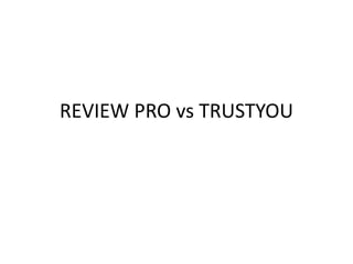 REVIEW PRO vs TRUSTYOU
 