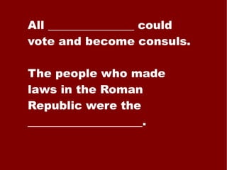 All _______________ could vote and become consuls. The people who made laws in the Roman Republic were the ____________________. 