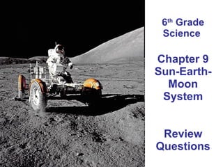 6 th  Grade Science  Chapter 9 Sun-Earth-Moon System Review Questions 