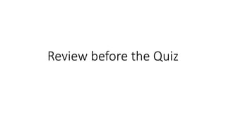 Review before the Quiz
 