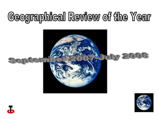 September 2007-July 2008 Geographical Review of the Year 