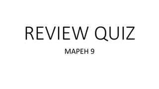 REVIEW QUIZ
MAPEH 9
 