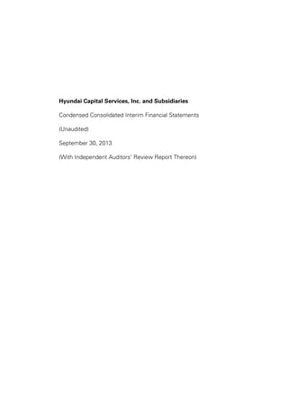 Hyundai Capital Services, Inc. and Subsidiaries
Condensed Consolidated Interim Financial Statements
(Unaudited)
September 30, 2013
(With Independent Auditors’ Review Report Thereon)

 