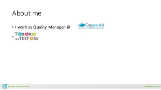 About me
• I work as Quality Manager @
•
Review Requirements brainforit.com
 