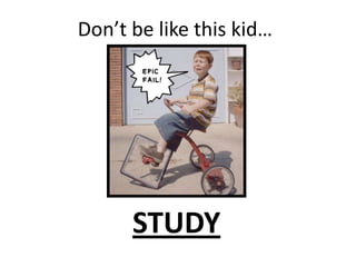 Don’t be like this kid…




      STUDY
 