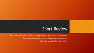 Short Review
Texas governance and political economy within our system of federalism
Emerging opportunities from technological development
Emerging opportunities from crises
 