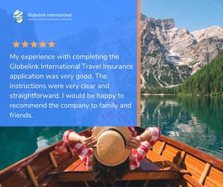 My experience with completing the
Globelink International Travel Insurance
application was very good. The
instructions wer...