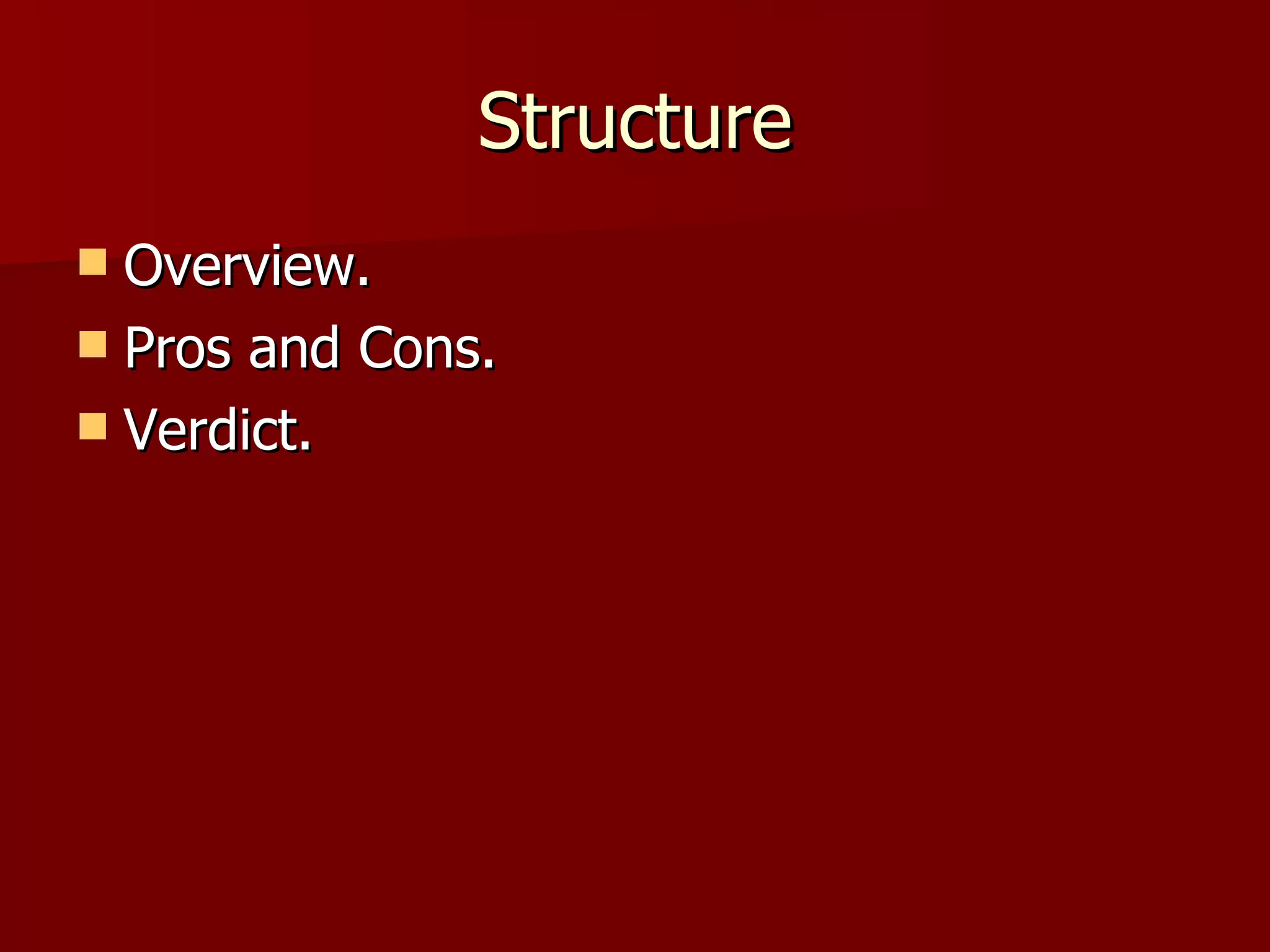 Structure Overview. Pros and Cons. Verdict. 