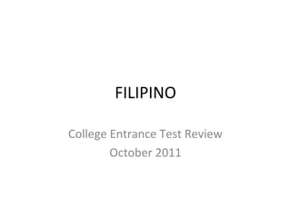 FILIPINO
College Entrance Test Review
October 2011
 