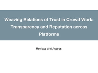 Weaving Relations of Trust in Crowd Work:
Transparency and Reputation across
Platforms
Reviews and Awards
 