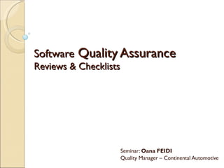 Software  Quality Assurance Reviews & Checklists  Seminar:  Oana FEIDI Quality Manager – Continental Automotive 