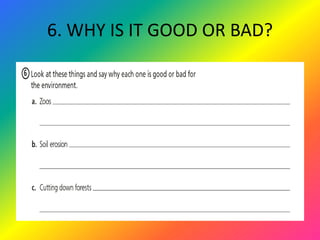 6. WHY IS IT GOOD OR BAD?
 