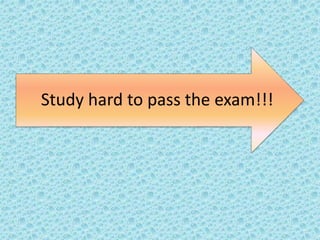 Study hard to pass the exam!!!
 