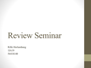 Review Seminar
Rifki Herlambang
1IA19
56418140
 
