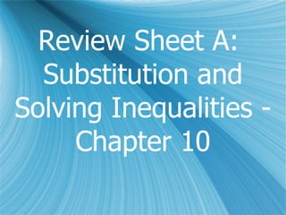 Review Sheet A:  Substitution and Solving Inequalities - Chapter 10 
