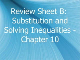Review Sheet B:  Substitution and Solving Inequalities - Chapter 10 